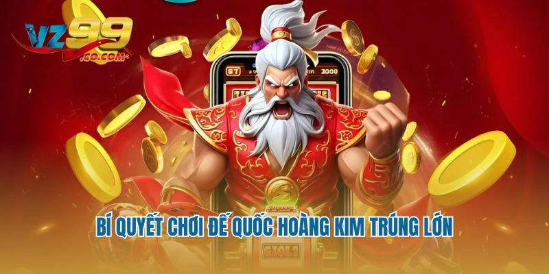 Bí quyết chơi Đế quốc hoàng kim trúng lớn