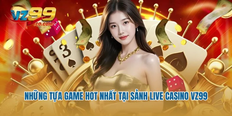 Những tựa game hot nhất tại sảnh live casino VZ99